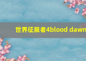 世界征服者4blood dawn